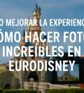 cómo mejorar la experiencia en Cómo hacer fotos increíbles en Eurodisney