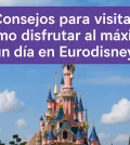 consejos para visitar Cómo disfrutar al máximo un día en Eurodisney