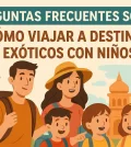 preguntas frecuentes sobre Cómo viajar a destinos exóticos con niños