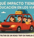 que-impacto-tiene-la-educacion-en-los-viajes-con-Como-disfrutar-de-un-road-trip-en-familia-con-ninos | Upitravel qué impacto tiene la educación en los viajes con Cómo disfrutar de un road trip en familia con niños