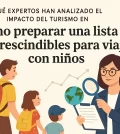 qué expertos han analizado el impacto del turismo en Cómo preparar una lista de imprescindibles para viajar con niños