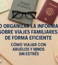cómo organizar la información sobre viajes familiares de forma eficiente Cómo viajar con abuelos y niños sin estrés