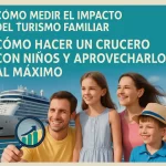 cómo medir el impacto del turismo familiar en Cómo hacer un crucero con niños y aprovecharlo al máximo