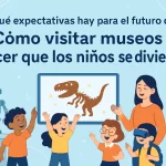 que-expectativas-hay-para-el-futuro-de-Como-visitar-museos-y-hacer-que-los-ninos-se-diviertan | Upitravel qué expectativas hay para el futuro de Cómo visitar museos y hacer que los niños se diviertan