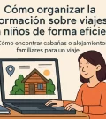 cómo organizar la información sobre viajes con niños de forma eficiente Cómo encontrar cabañas o alojamientos familiares para un viaje